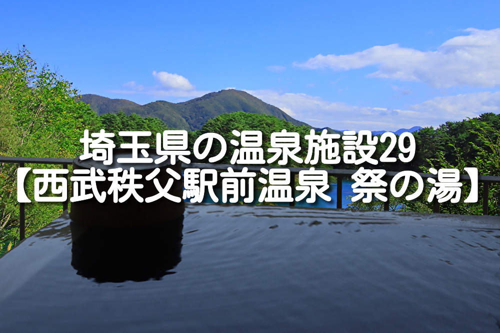 【埼玉県・秩父市】西武秩父駅前温泉 祭の湯の施設情報